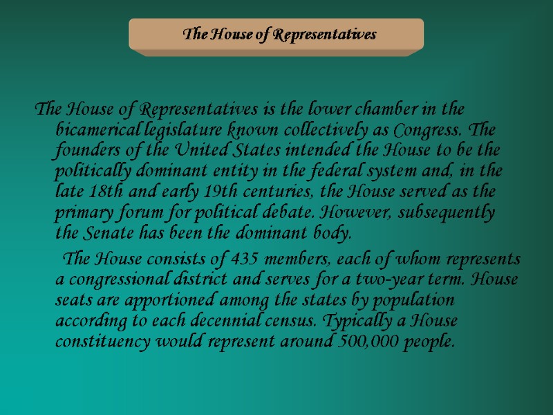The House of Representatives is the lower chamber in the bicamerical legislature known collectively